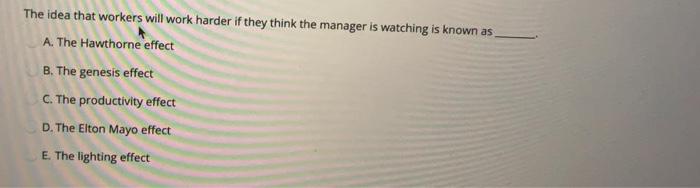 The idea that workers will work harder if they