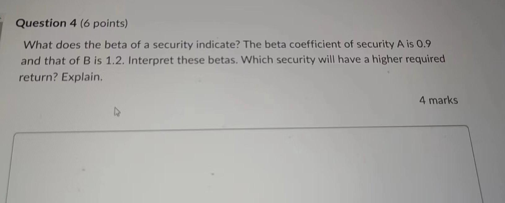 Question 4 (6 points) What does the beta of a