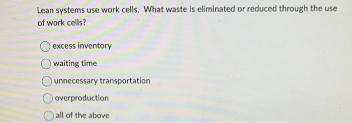 Lean systems use work cells. What waste is