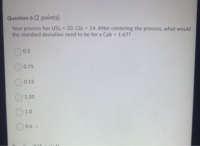 Question 6 (2 points) Your process has USL = 20,