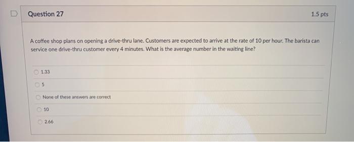 D Question 27 1.5 pts A coffee shop plans on