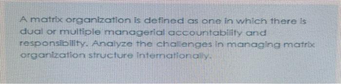 A matrix organization is defined as one in which
