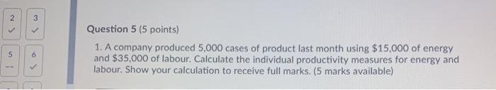 2 3 Question 5 (5 points) 1. A company produced