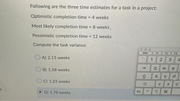Following are the three time estimates for a task
