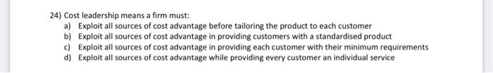 24) Cost leadership means a firm must: a) Exploit
