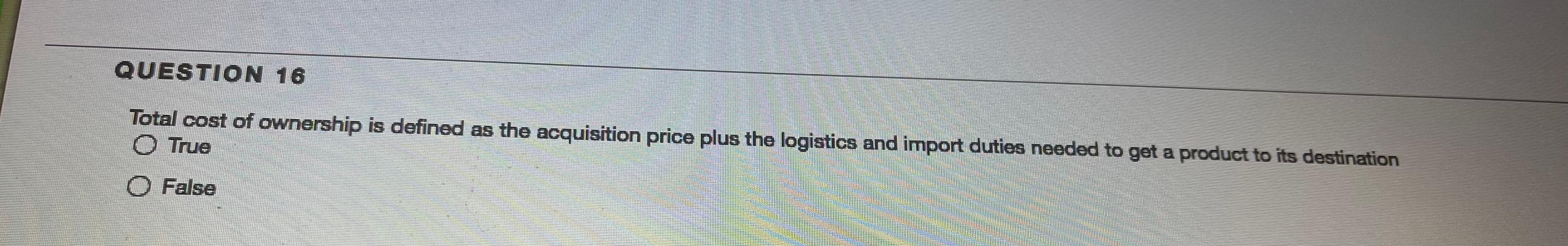 QUESTION 16 Total cost of ownership is defined as