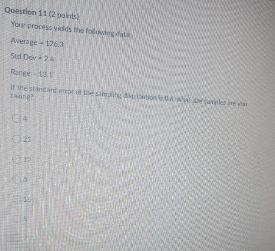 Question 11 (2 points) Your process yields the