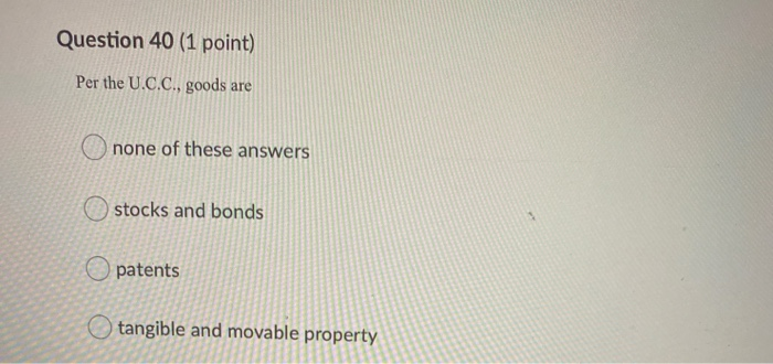 Question 40 (1 point) Per the U.C.C., goods are