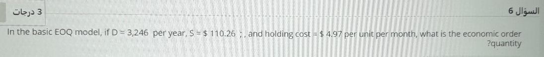 3 6 In the basic EOQ model, if D = 3,246 per