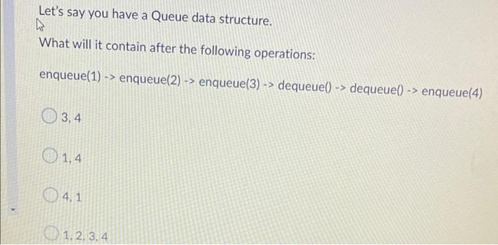 Let's say you have a Queue data structure. What