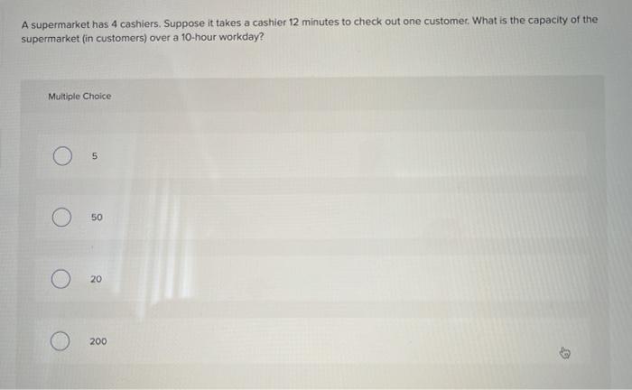 A supermarket has 4 cashiers. Suppose it takes a