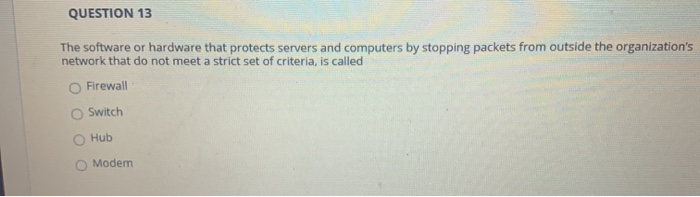 QUESTION 13 The software or hardware that