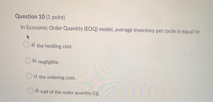 Question 10 (1 point) In Economic Order Quantity