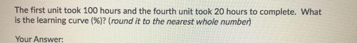 The first unit took 100 hours and the fourth unit