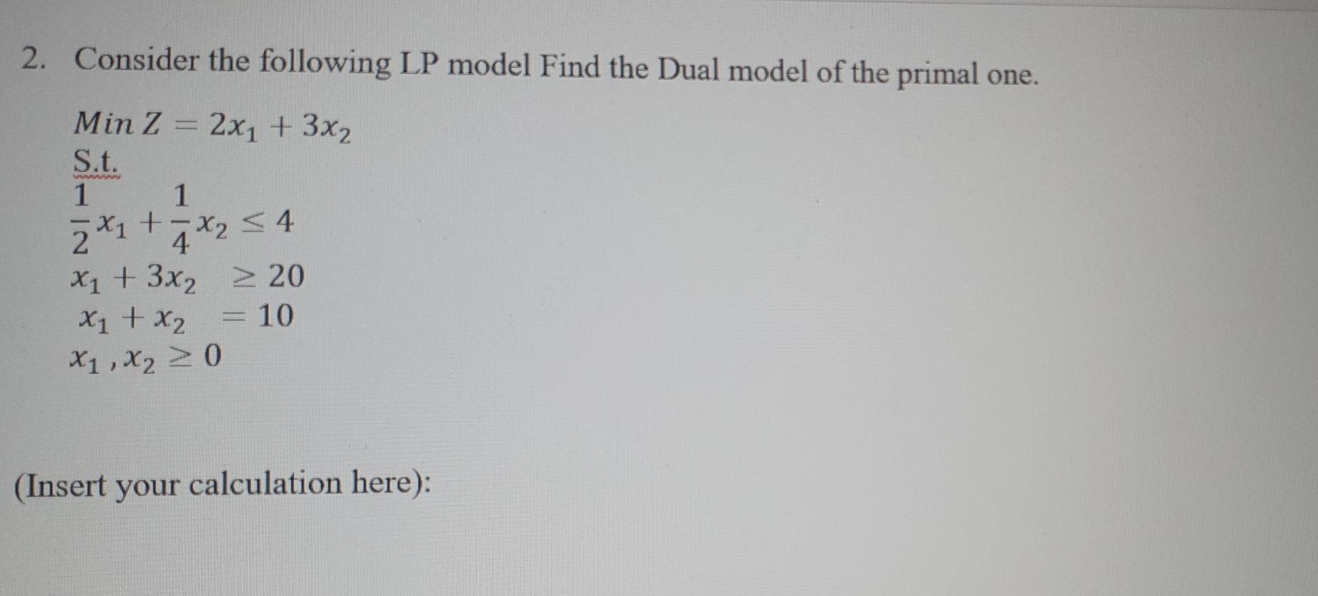 2. Consider the following LP model Find the Dual