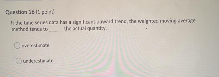 Question 16 (1 point) If the time series data has