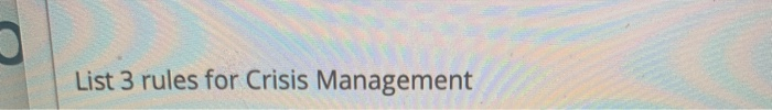 List 3 rules for Crisis Management