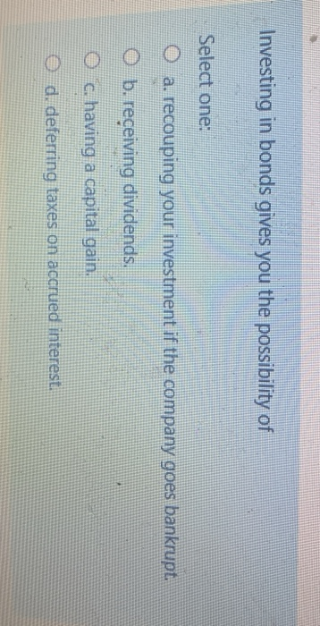 Investing in bonds gives you the possibility of