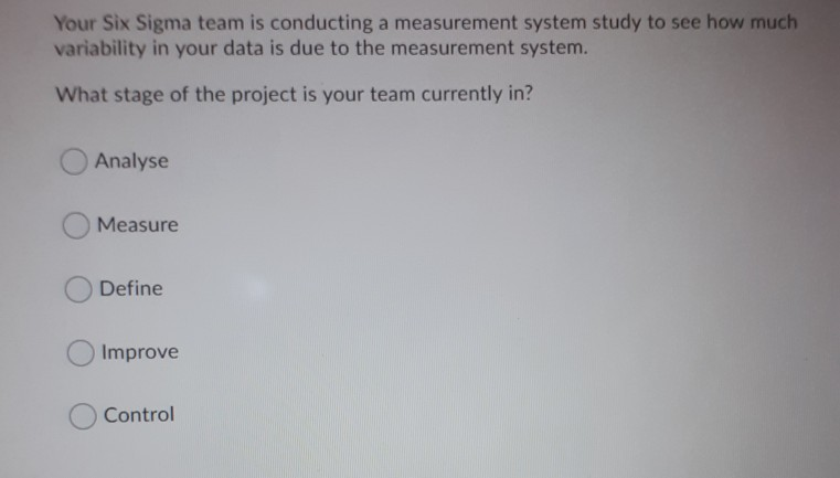 Your Six Sigma team is conducting a measurement
