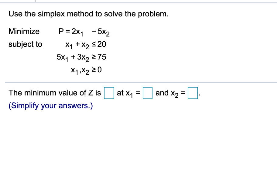 Use the simplex method to solve the problem.