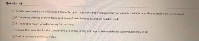Question 45 If a BOM is inaccurate for a