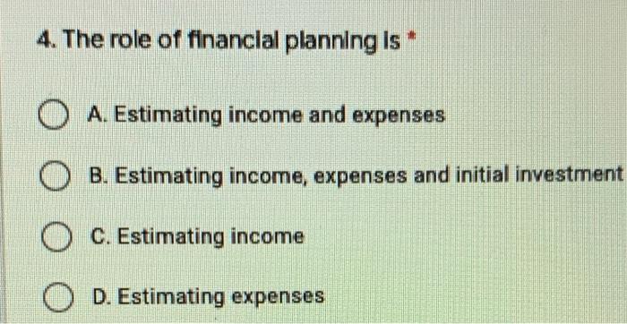 4. The role of financial planning is A.