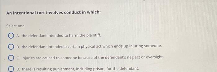 An intentional tort involves conduct in which: