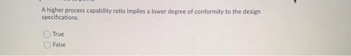 A higher process capability ratio implies a lower