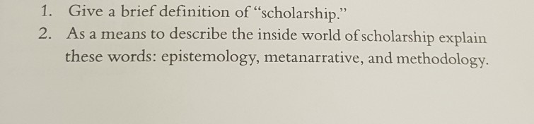 1. Give a brief definition of "scholarship. 2. As