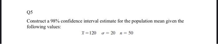 Q5 Construct a 98% confidence interval estimate