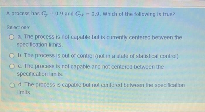 A process has Cp = 0.9 and Cpl = 0.9. Which of