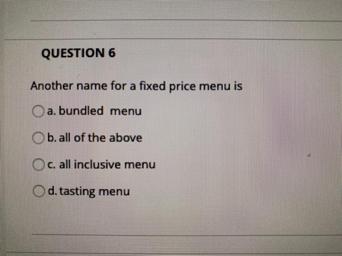 QUESTION 6 Another name for a fixed price menu is