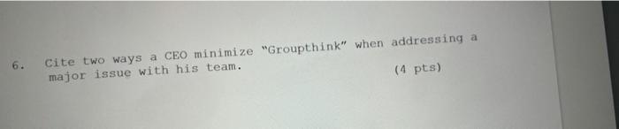 a 6. Cite two ways a CEO minimize "Groupthink"