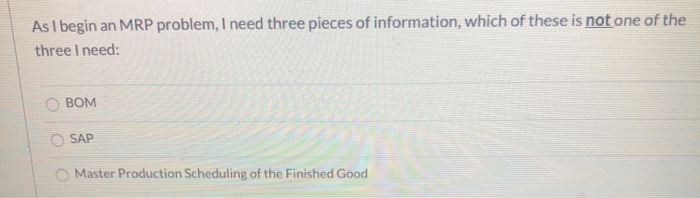 As I begin an MRP problem, I need three pieces of