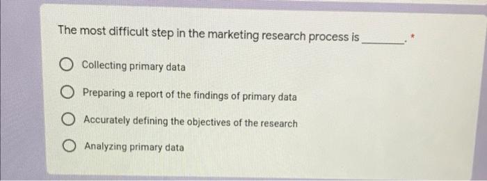 The most difficult step in the marketing research