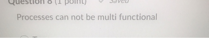 011 poin ) Processes can not be multi functional