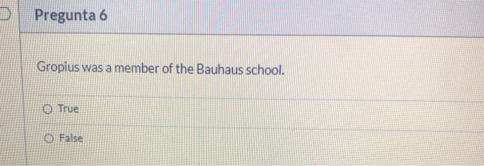 Pregunta 6 Gropius was a member of the Bauhaus