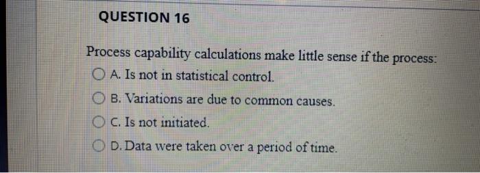 QUESTION 16 Process capability calculations make