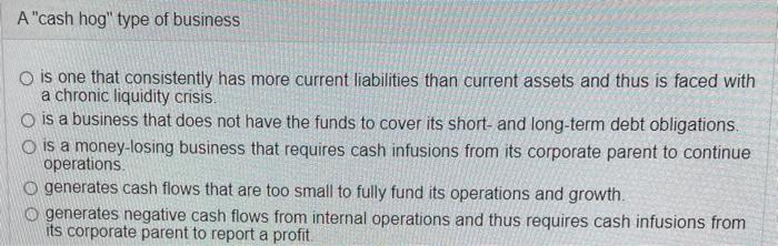 A"cash hog" type of business O is one that