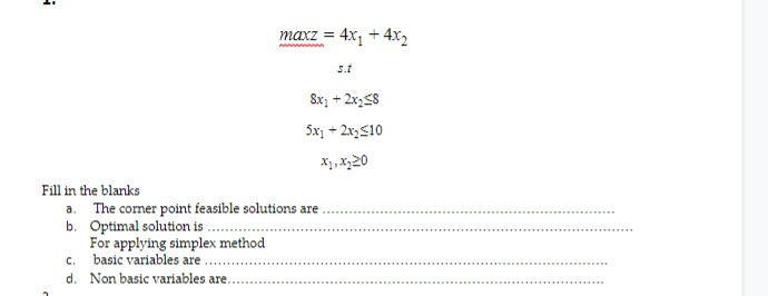 maxz = 4x+ + 4x2 8x2 + 2x258 5x1 + 2x2510 Fill in