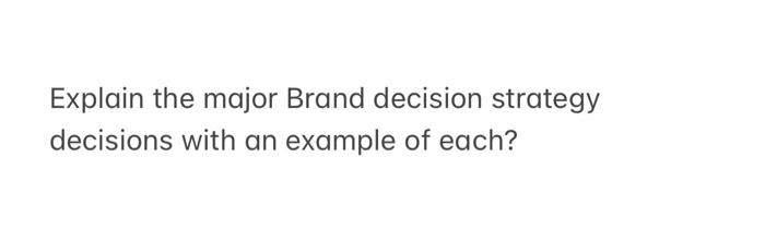 Explain the major Brand decision strategy