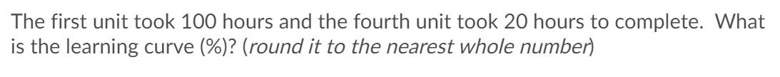 The first unit took 100 hours and the fourth unit