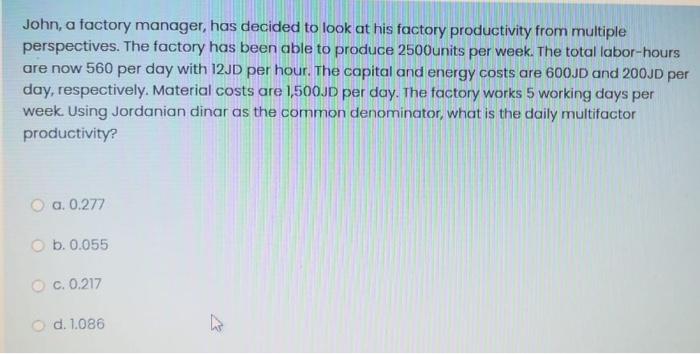 John, a factory manager, has decided to look at