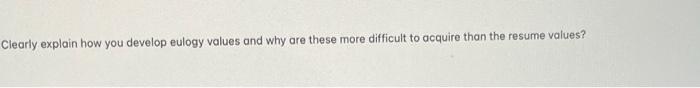 Clearly explain how you develop eulogy values and