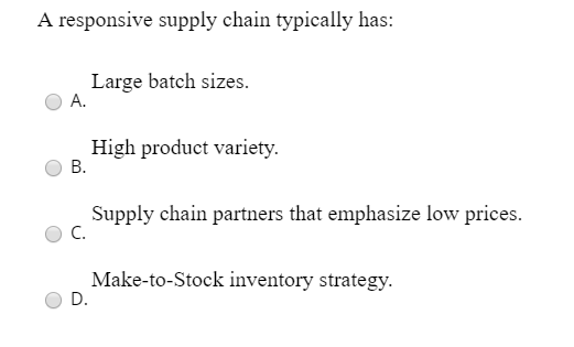 A responsive supply chain typically has: Large