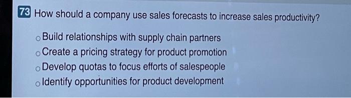 73 How should a company use sales forecasts to