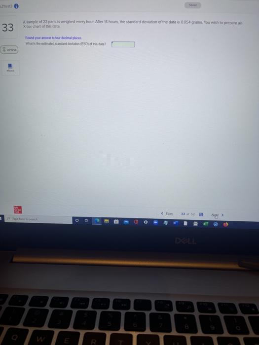 33 A sample of 22 parts is weighed every hour.