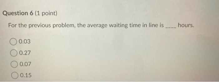 Question 5 (1 point) If customers arrive at 5 per
