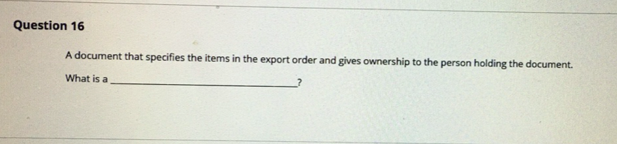 Question 16 A document that specifies the items