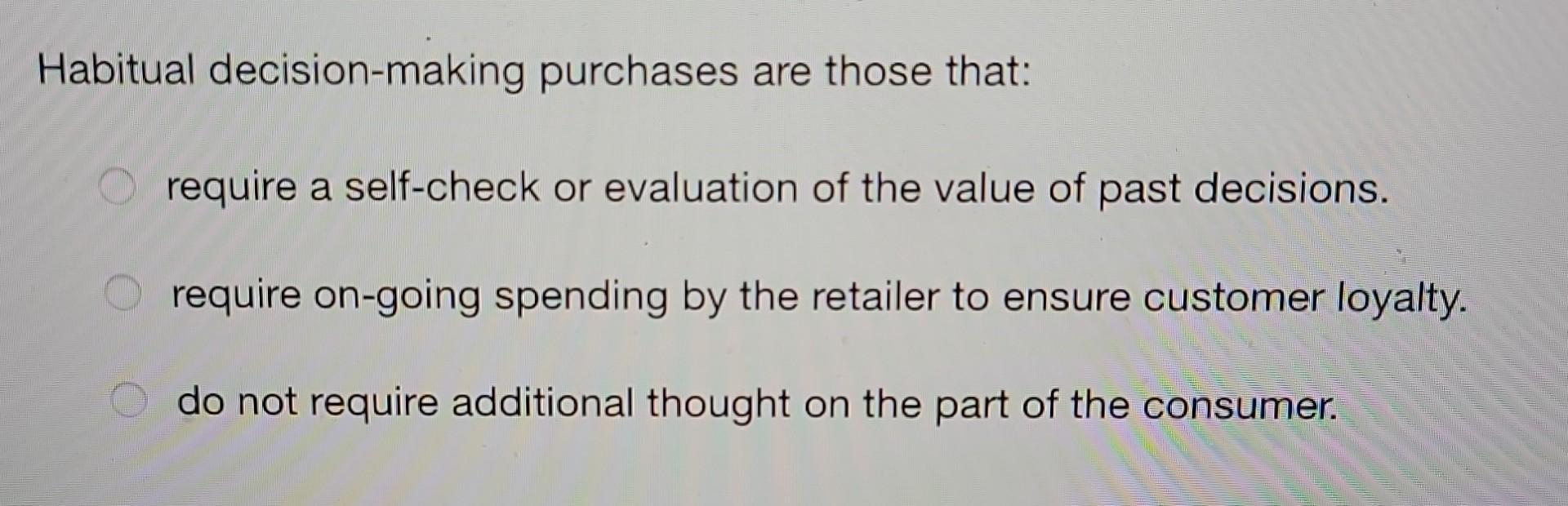 Habitual decision-making purchases are those